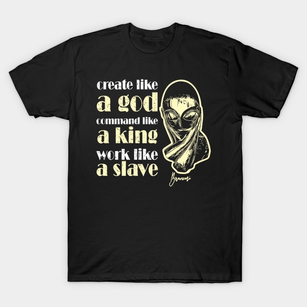 Artistic Quote: Create Like a God Command Like a King T-Shirt by jazzworldquest